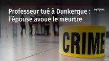 Professeur tué à Dunkerque : l’épouse avoue le meurtre