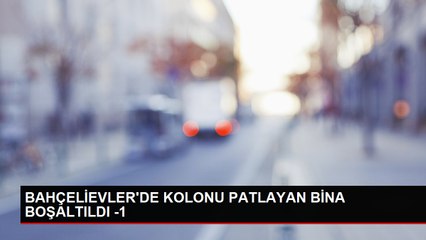 BAHÇELİEVLER'DE KOLONU PATLAYAN BİNA BOŞALTILDI -1