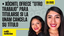 #EnVivo | #CaféYNoticias | Xóchitl ofrece “otro trabajo” para titularse si la UNAM cancela su título