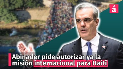 Abinader pide autorizar ya la misión internacional para Haití porque "el tiempo se agotó"