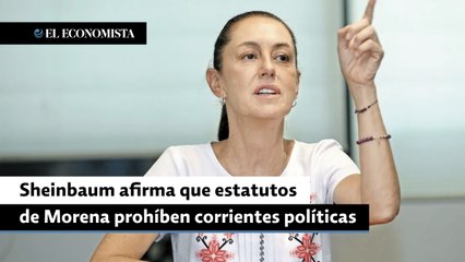 Sheinbaum afirma que estatutos de Morena prohíben corrientes políticas