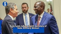 Ruto holds talks with US Secretary of State Anthony Blinken