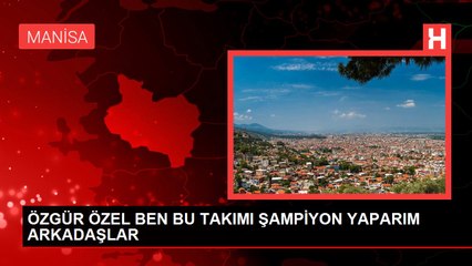 ÖZGÜR ÖZEL BEN BU TAKIMI ŞAMPİYON YAPARIM ARKADAŞLAR