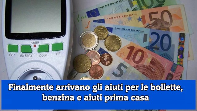 Finalmente arrivano gli aiuti per le bollette, benzina e aiuti prima casa