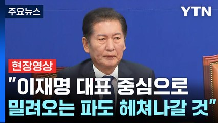 [현장영상+] 정청래, "이재명 대표 중심으로 밀려오는 파도 헤쳐나갈 것" / YTN