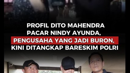 Profil Dito Mahendra Pacar Nindy Ayunda, Pengusaha yang Jadi Buron, Kini Ditangkap Bareskrim Polri