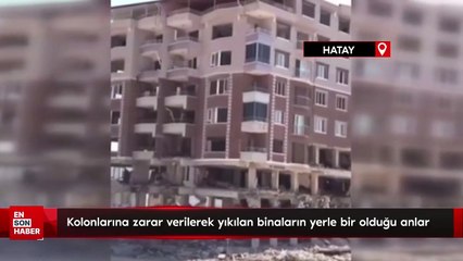 Hatay'da kolonlarına zarar verilerek yıkılan binaların yerle bir olduğu anlar kamerada