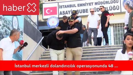İstanbul merkezli dolandırıcılık operasyonunda 48 şüpheli gözaltına alındı