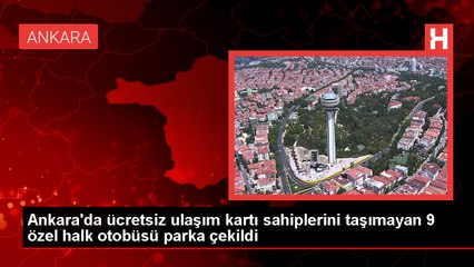 Ankara'da ücretsiz ulaşım kartı sahiplerini taşımayan 9 özel halk otobüsü parka çekildi