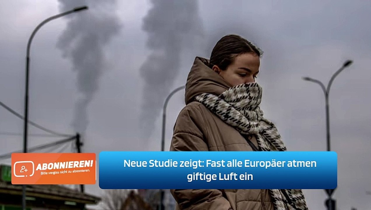 Neue Studie zeigt: Fast alle Europäer atmen giftige Luft ein