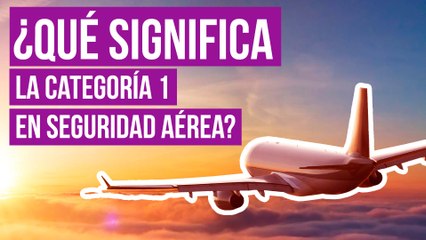 Los beneficios de que MÉXICO TENGA CATEGORÍA 1 en seguridad aérea