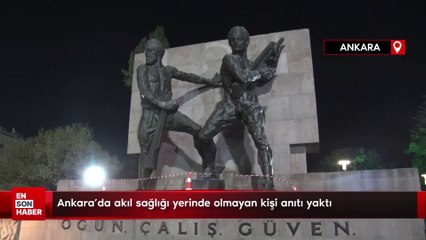 Ankara'da akıl sağlığı yerinde olmayan kişi anıtı yaktı