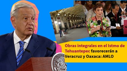 Obras integrales en el Istmo de Tehuantepec favorecerán a Veracruz y Oaxaca: AMLO
