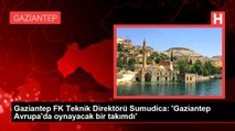 Gaziantep FK Teknik Direktörü Sumudica: 'Gaziantep Avrupa'da oynayacak bir takımdı'