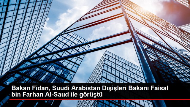 Bakan Fidan, Suudi Arabistan Dışişleri Bakanı Faisal bin Farhan Al-Saud ile görüştü