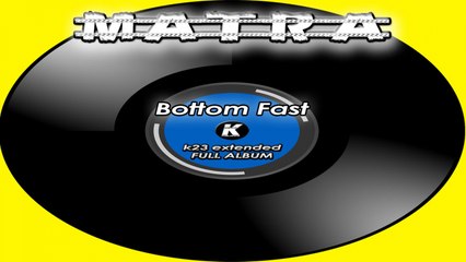 MATRA - BOTTOM FAST FULL ALBUM - k23 extended