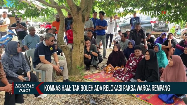 Komnas HAM Rekomendasikan Tak Boleh Ada Relokasi Paksa Warga Rempang, Kementerian ATR-BPN Setuju?