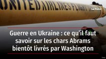 Guerre en Ukraine : ce qu’il faut savoir sur les chars Abrams bientôt livrés par Washington