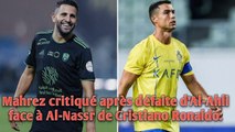 Mahrez critiqué après défaite d'Al-Ahli face à Al-Nassr de Cristiano Ronaldo en Arabie Saoudite.