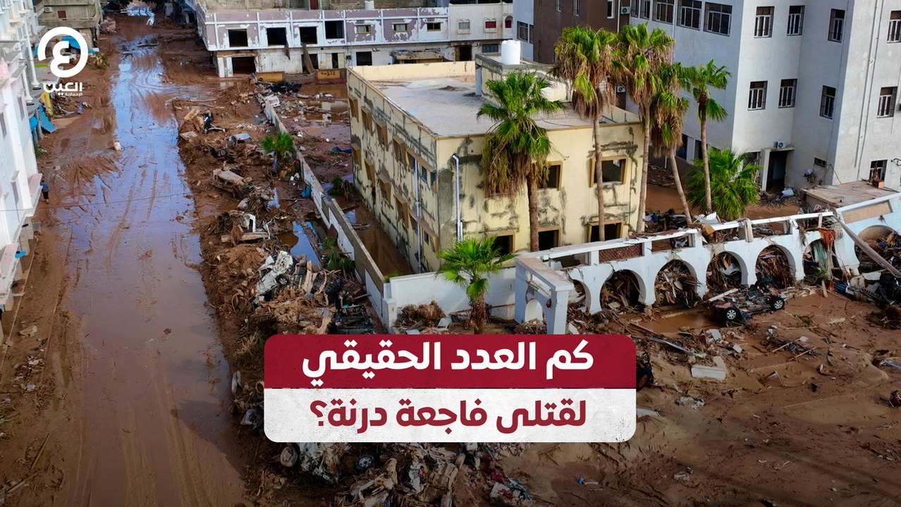 كم العدد الحقيقي لقتلى فاجعة درنة؟