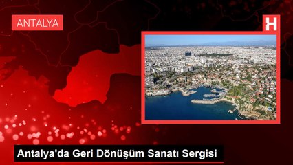 Antalya'da Geri Dönüşüm Sanatı Sergisi