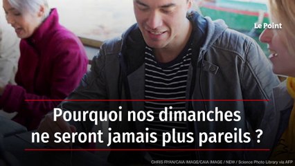 Pourquoi nos dimanches ne seront jamais plus pareils  ?