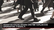 Adana'da Kaçak Sigara Üretimi Yapılan Eve Operasyon: 420 Bin Makaron ve 370 Kilo Tütün Ele Geçirildi