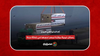 أم الدنيا ما قصرت.. رسائل ليبية مؤثرة لمصر لدورها في إغاثة درنة