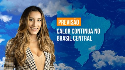 Previsão Brasil - Calor continua no Brasil Central