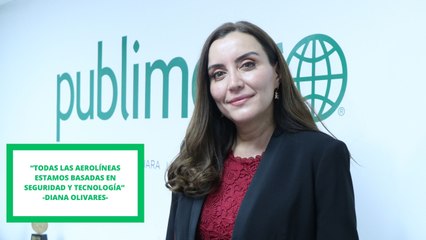 “Todas las aerolíneas estamos basadas en seguridad y tecnología”: Diana Olivares
