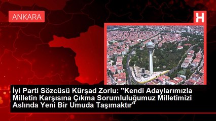 İyi Parti Sözcüsü Kürşad Zorlu: "Kendi Adaylarımızla Milletin Karşısına Çıkma Sorumluluğumuz Milletimizi Aslında Yeni Bir Umuda Taşımaktır"