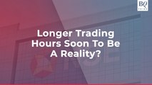 Longer Trading Hours Soon To Be A Reality?