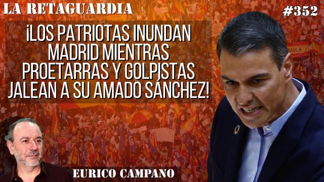 La Retaguardia #352: ¡Los patriotas inundan Madrid mientras proetarras y golpistas jalean a su amado Sánchez!