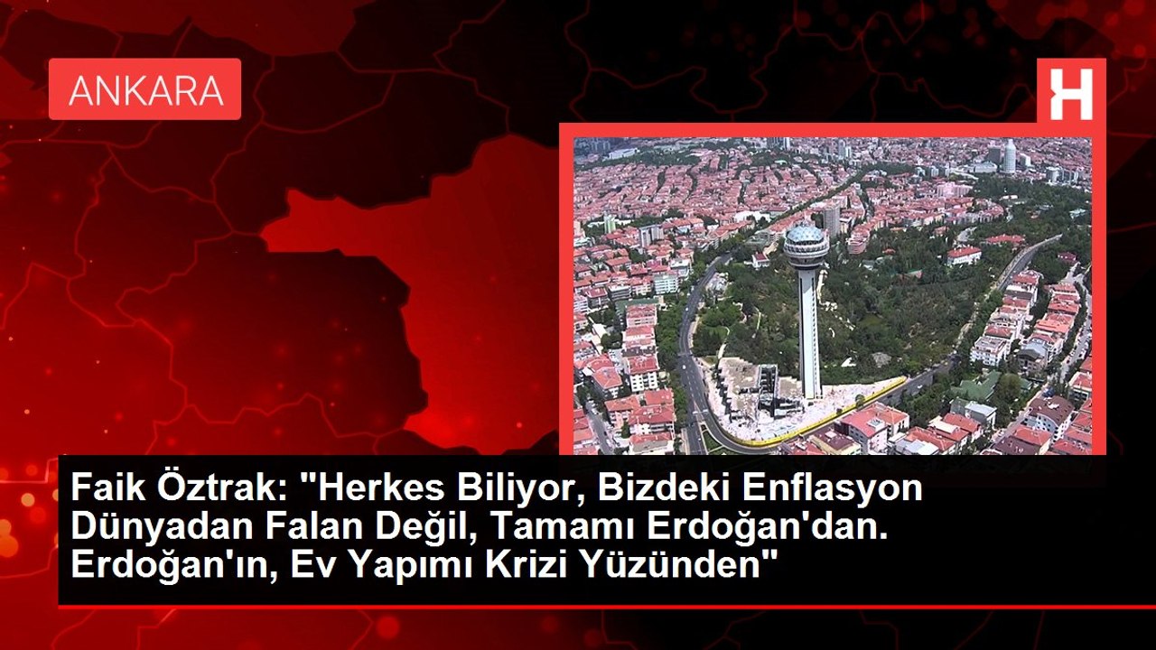 Faik Öztrak: "Herkes Biliyor, Bizdeki Enflasyon Dünyadan Falan Değil, Tamamı Erdoğan'dan. Erdoğan'ın, Ev Yapımı Krizi Yüzünden"