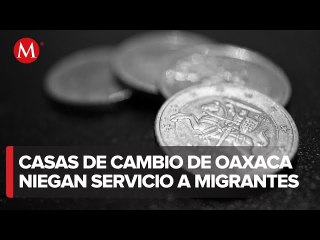 Cajas de cambio niegan servicio a migrantes en Oaxaca