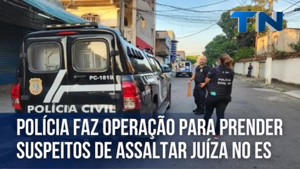 Polícia faz operação para prender suspeitos de assaltar juíza na Grande Vitória