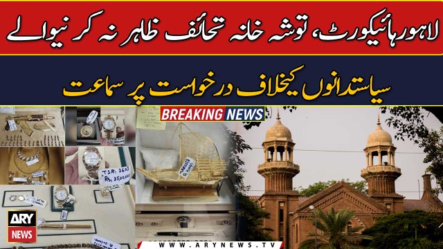 LHC hears plea against Toshakhana gift details submission