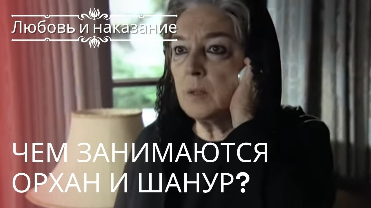 Чем занимаются Орхан и Шанур? | Любовь и наказание - серия 23