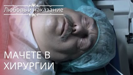 Мачете в хирургии | Любовь и наказание - серия 23