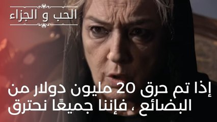 إذا تم حرق 20 مليون دولار من البضائع ، فإننا جميعًا نحترق | مسلسل الحب والجزاء  - الحلقة 23