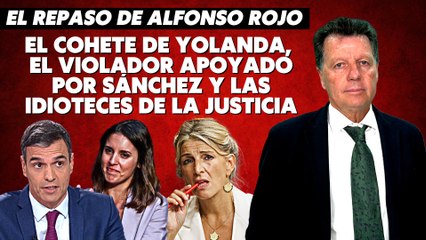 Alfonso Rojo: "El cohete de Yolanda, el violador apoyado por Sánchez y las idioteces de la Justicia"
