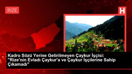 Kadro Sözü Yerine Getirilmeyen Çaykur İşçisi: "Rize'nin Evladı Çaykur'a ve Çaykur İşçilerine Sahip Çıkamadı"