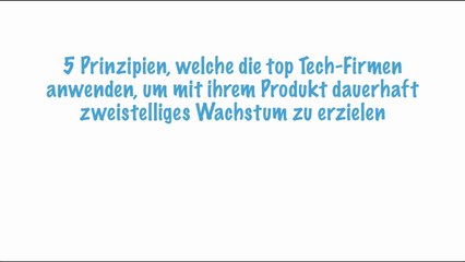 5 Prinzipien, welche die top Tech-Firmen anwenden, um mit ihrem Produkt dauerhaft zweistelliges Wachstum zu erzielen