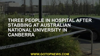 After stabbing at the National University of Australia in Canberra, three people in the hospital