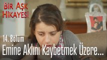 Emine aklını kaybetmek üzere... -  Bir Aşk Hikayesi