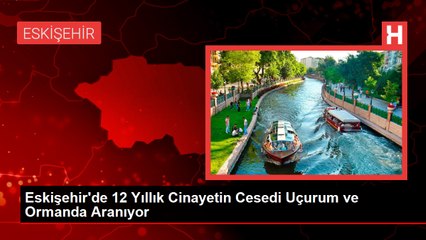 Eskişehir'de Sibel Yenigün cinayeti: Cesedi uçurum ve ormanda aranıyor