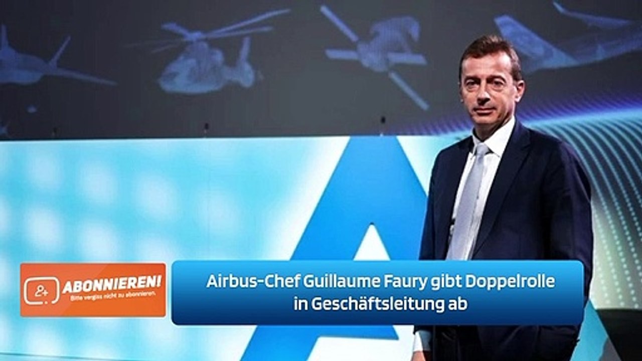 Airbus-Chef Guillaume Faury gibt Doppelrolle in Geschäftsleitung ab
