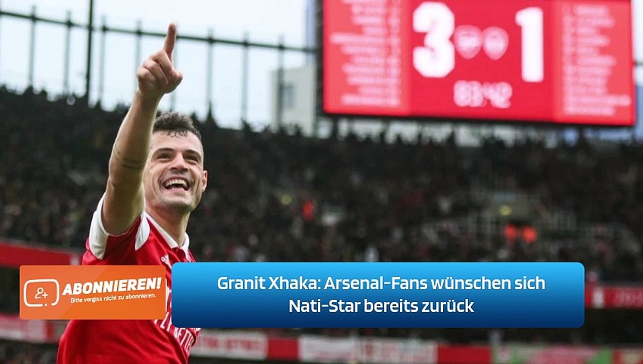 Granit Xhaka: Arsenal-Fans wünschen sich Nati-Star bereits zurück