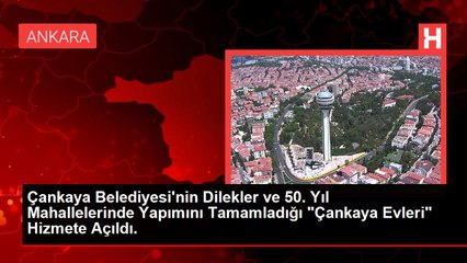 Çankaya Belediyesi'nin Dilekler ve 50. Yıl Mahallelerinde Yapımını Tamamladığı "Çankaya Evleri" Hizmete Açıldı.