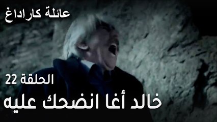 عائلة كاراداغ الحلقة 22 - خالد أغا انضحك عليه